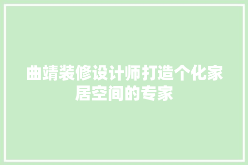 曲靖装修设计师打造个化家居空间的专家