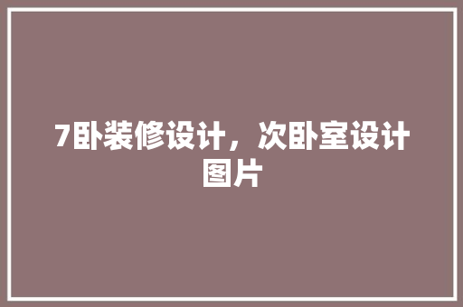 7卧装修设计，次卧室设计图片 生态建筑设计