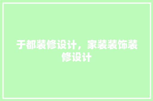 于都装修设计，家装装饰装修设计