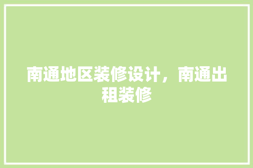 南通地区装修设计，南通出租装修