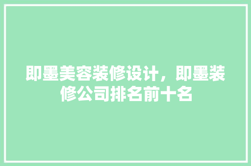 即墨美容装修设计，即墨装修公司排名前十名
