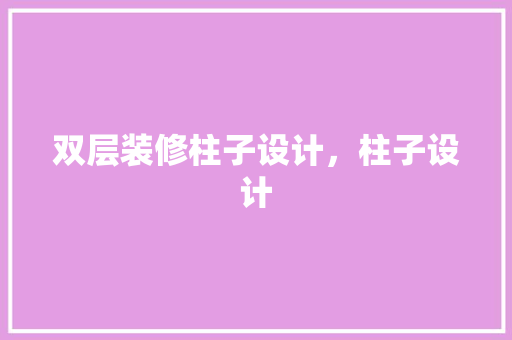 双层装修柱子设计，柱子设计