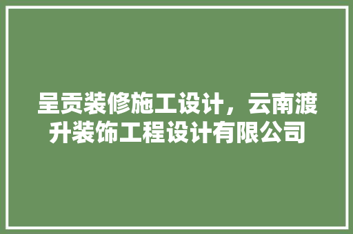 呈贡装修施工设计，云南渡升装饰工程设计有限公司