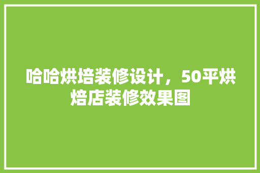 哈哈烘培装修设计，50平烘焙店装修效果图