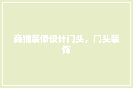 商铺装修设计门头，门头装饰
