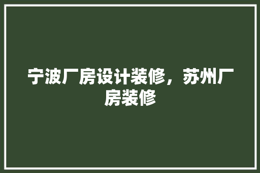 宁波厂房设计装修，苏州厂房装修