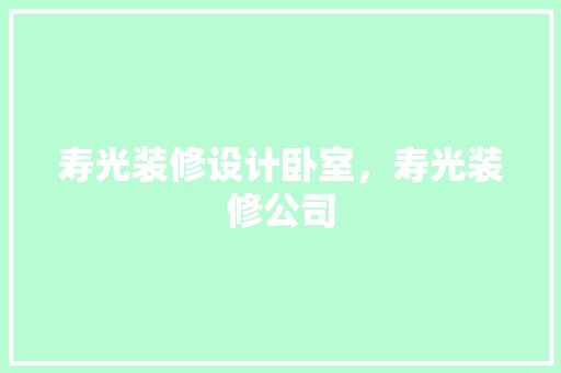 寿光装修设计卧室，寿光装修公司 生态建筑设计