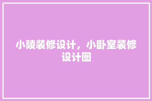 小陵装修设计，小卧室装修设计图