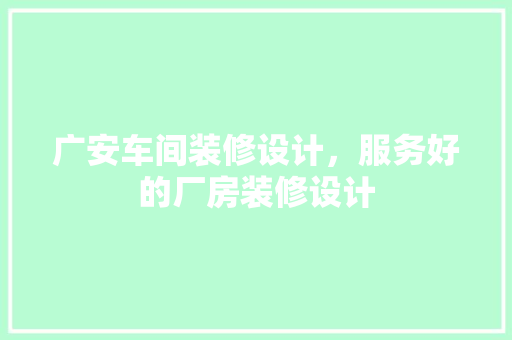 广安车间装修设计，服务好的厂房装修设计