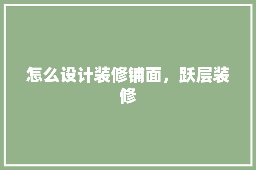 怎么设计装修铺面，跃层装修