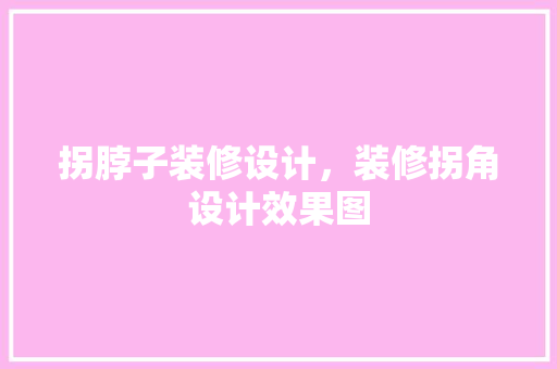拐脖子装修设计，装修拐角设计效果图