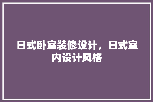 日式卧室装修设计，日式室内设计风格