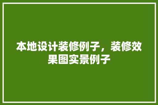 本地设计装修例子，装修效果图实景例子