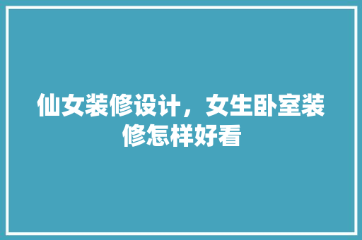 仙女装修设计，女生卧室装修怎样好看
