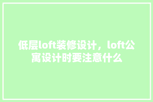 低层loft装修设计，loft公寓设计时要注意什么