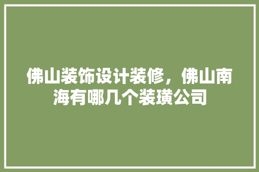 佛山装饰设计装修，佛山南海有哪几个装璜公司
