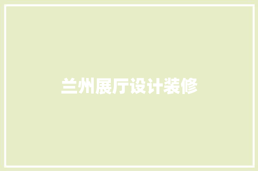 兰州展厅设计装修