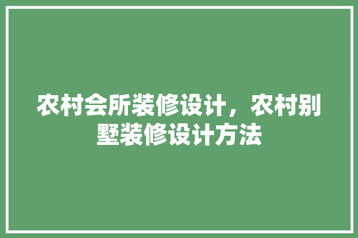 农村会所装修设计，农村别墅装修设计方法