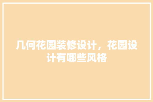 几何花园装修设计，花园设计有哪些风格