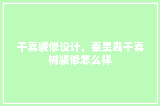 千喜装修设计，秦皇岛千喜树装修怎么样