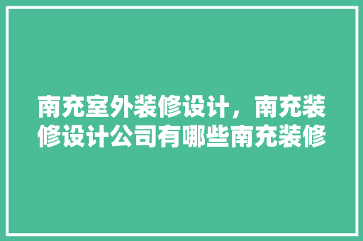 南充室外装修设计，南充装修设计公司有哪些南充装修公司哪家好