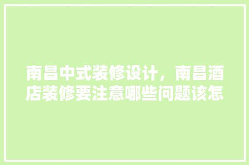 南昌中式装修设计，南昌酒店装修要注意哪些问题该怎样合理的进行设计