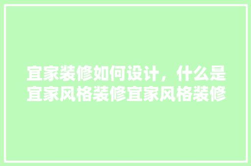 宜家装修如何设计，什么是宜家风格装修宜家风格装修设计方法