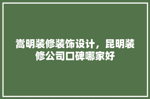 嵩明装修装饰设计，昆明装修公司口碑哪家好