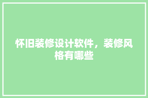 怀旧装修设计软件，装修风格有哪些