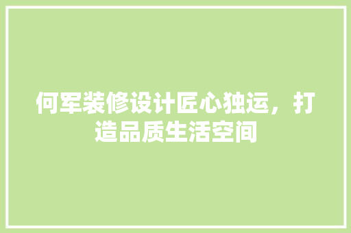 何军装修设计匠心独运，打造品质生活空间