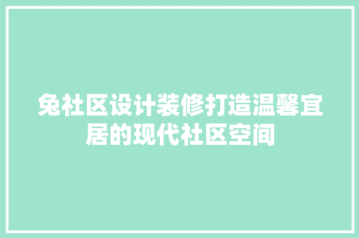 兔社区设计装修打造温馨宜居的现代社区空间