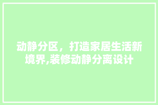 动静分区，打造家居生活新境界,装修动静分离设计