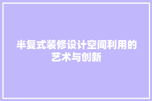 半复式装修设计空间利用的艺术与创新
