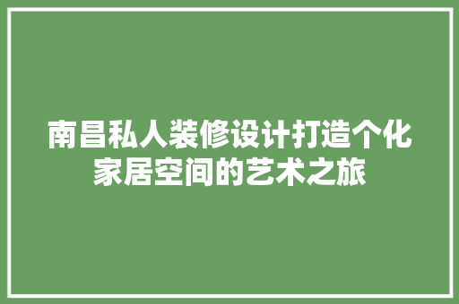 南昌私人装修设计打造个化家居空间的艺术之旅