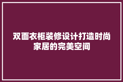 双面衣柜装修设计打造时尚家居的完美空间 施工管理