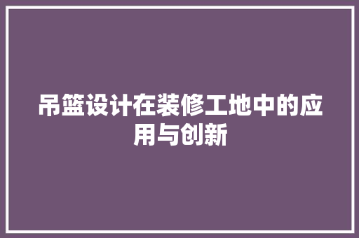 吊篮设计在装修工地中的应用与创新