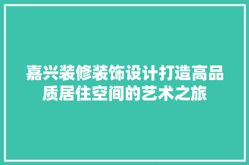 嘉兴装修装饰设计打造高品质居住空间的艺术之旅