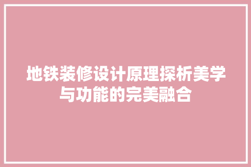 地铁装修设计原理探析美学与功能的完美融合