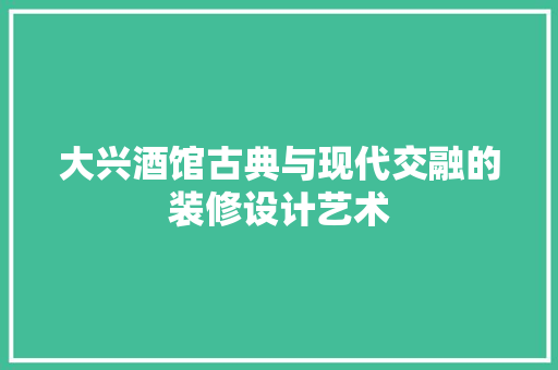 大兴酒馆古典与现代交融的装修设计艺术