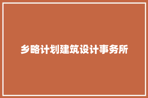 乡略计划建筑设计事务所