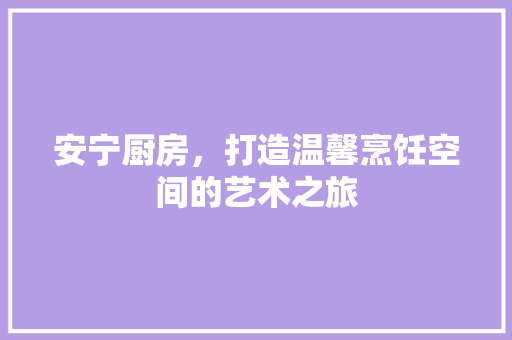 安宁厨房，打造温馨烹饪空间的艺术之旅