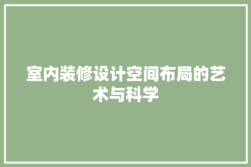 室内装修设计空间布局的艺术与科学
