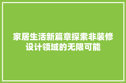 家居生活新篇章探索非装修设计领域的无限可能
