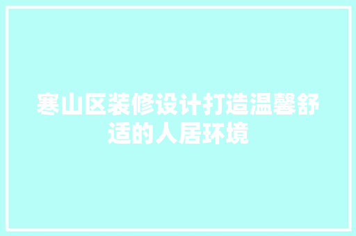 寒山区装修设计打造温馨舒适的人居环境