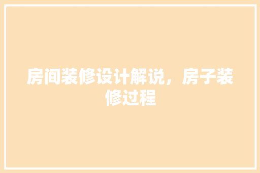 房间装修设计解说，房子装修过程