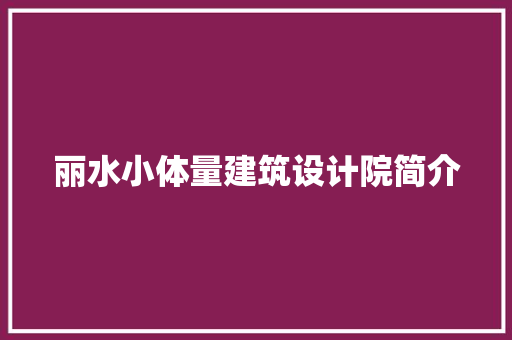 丽水小体量建筑设计院简介