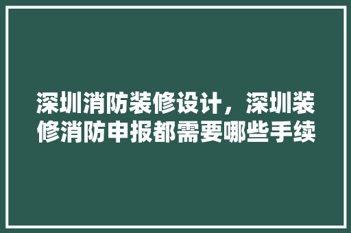 深圳消防装修设计，深圳装修消防申报都需要哪些手续