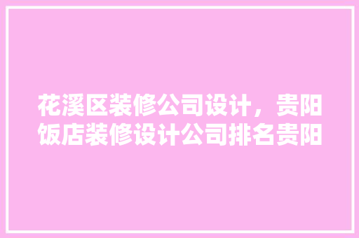 花溪区装修公司设计，贵阳饭店装修设计公司排名贵阳饭店装修设计价格