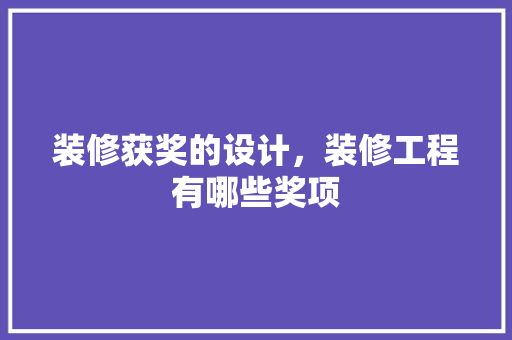 装修获奖的设计，装修工程有哪些奖项