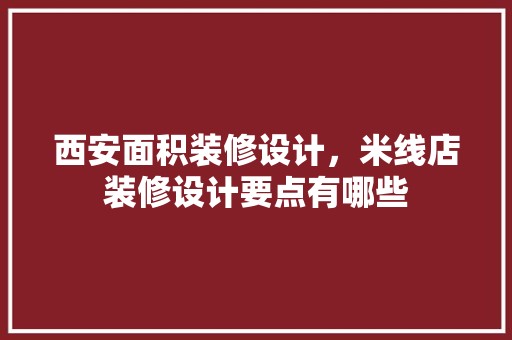 西安面积装修设计，米线店装修设计要点有哪些